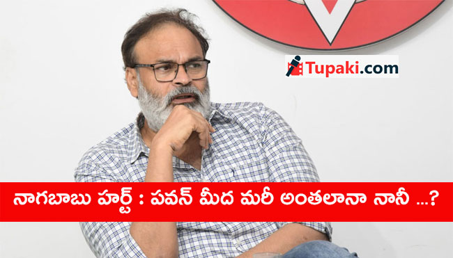 నాగబాబు హర్ట్ : పవన్ మీద మరీ అంతలానా నానీ ...?